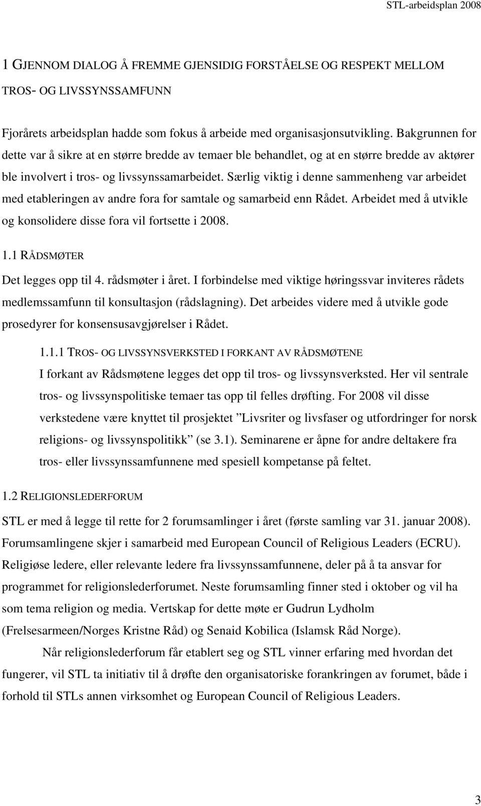 Særlig viktig i denne sammenheng var arbeidet med etableringen av andre fora for samtale og samarbeid enn Rådet. Arbeidet med å utvikle og konsolidere disse fora vil fortsette i 2008. 1.