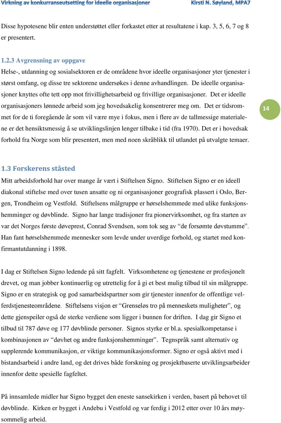 De ideelle organisasjoner knyttes ofte tett opp mot frivillighetsarbeid og frivillige organisasjoner. Det er ideelle organisasjoners lønnede arbeid som jeg hovedsakelig konsentrerer meg om.