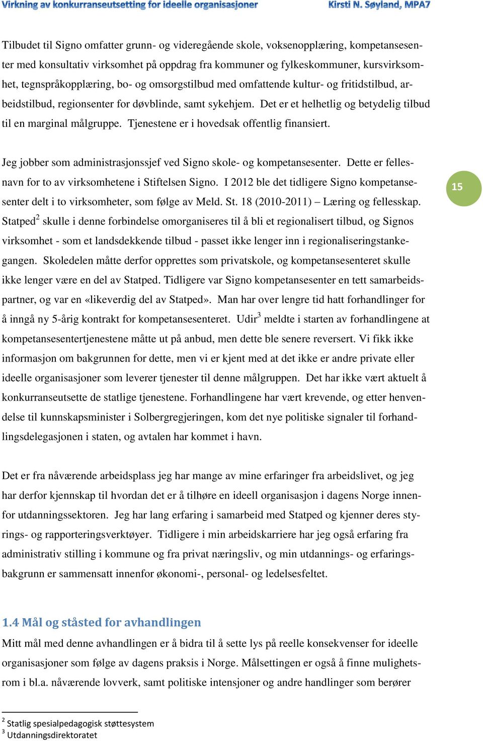 Tjenestene er i hovedsak offentlig finansiert. Jeg jobber som administrasjonssjef ved Signo skole- og kompetansesenter. Dette er fellesnavn for to av virksomhetene i Stiftelsen Signo.