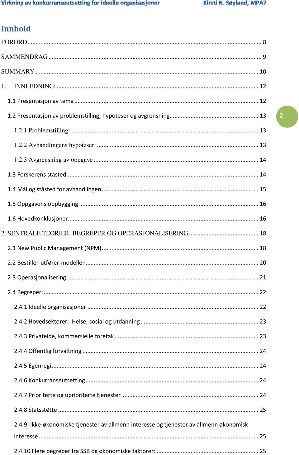 6 Hovedkonklusjoner... 16 2. SENTRALE TEORIER, BEGREPER OG OPERASJONALISERING... 18 2.1 New Public Management (NPM)... 18 2.2 Bestiller-utfører-modellen... 20 2.3 Operasjonalisering:... 21 2.