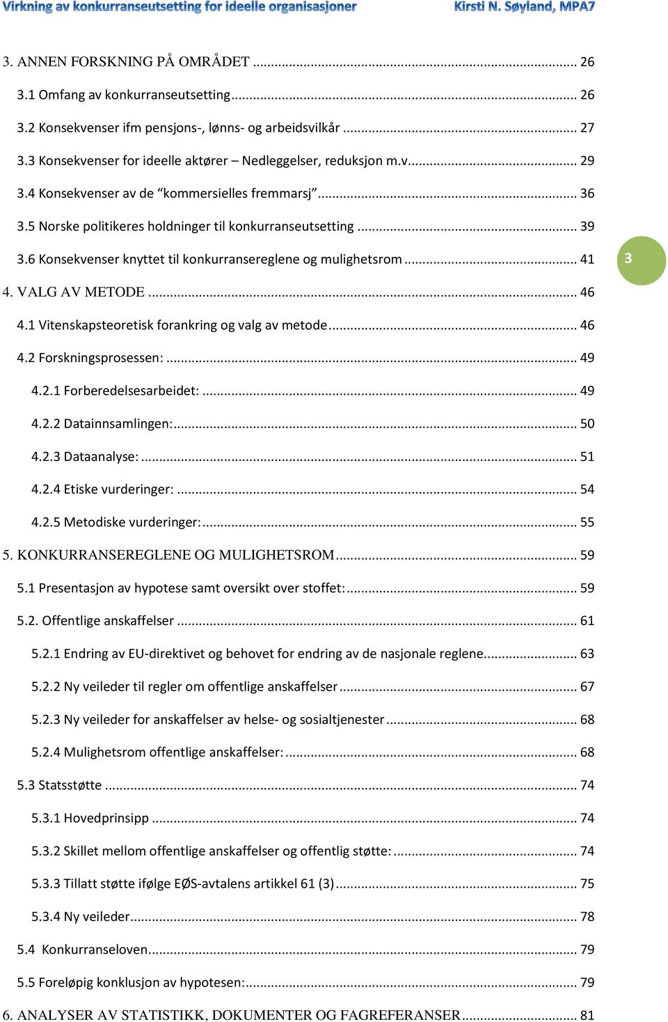 6 Konsekvenser knyttet til konkurransereglene og mulighetsrom... 41 3 4. VALG AV METODE... 46 4.1 Vitenskapsteoretisk forankring og valg av metode... 46 4.2 Forskningsprosessen:... 49 4.2.1 Forberedelsesarbeidet:.