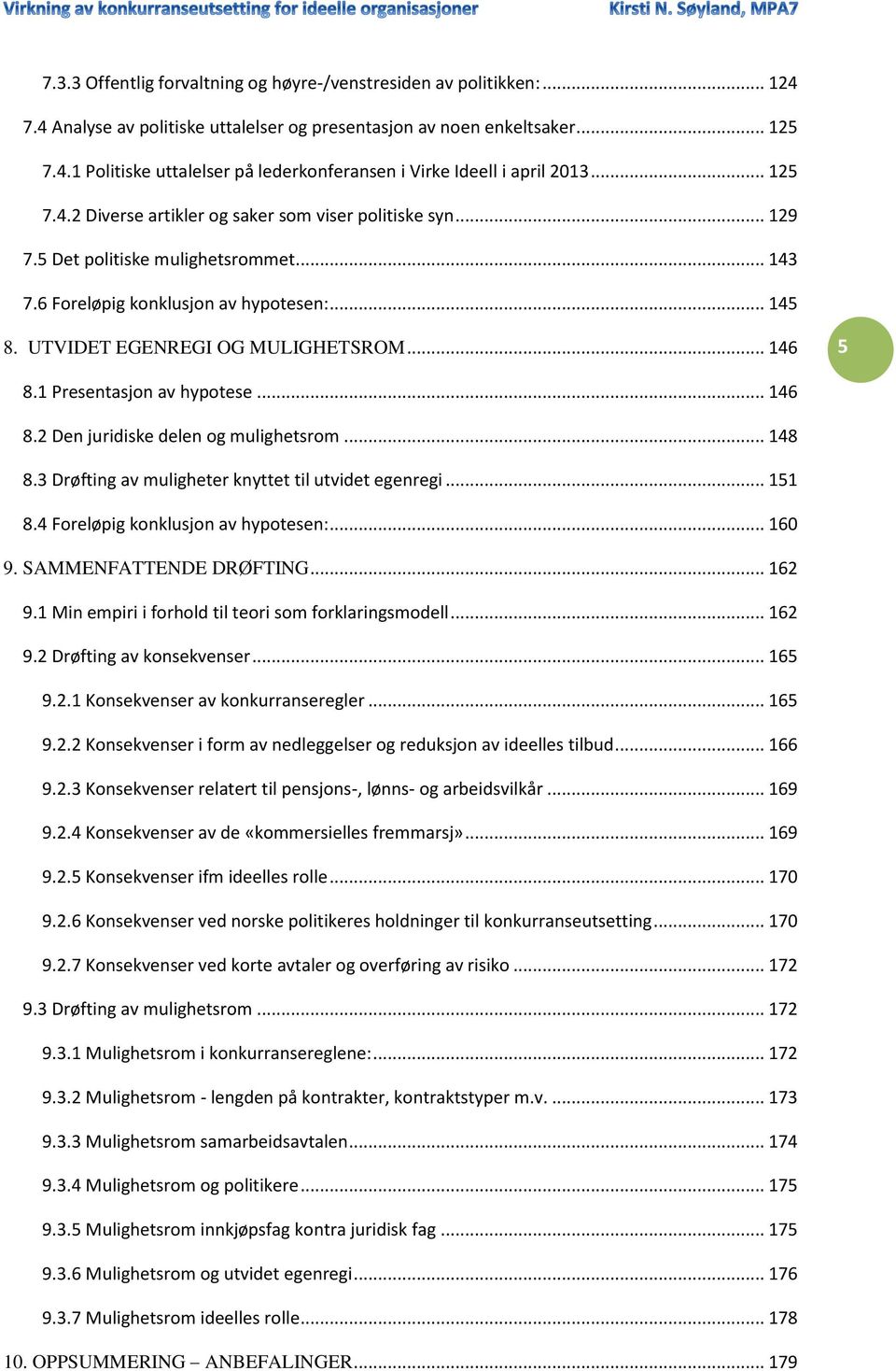 .. 146 5 8.1 Presentasjon av hypotese... 146 8.2 Den juridiske delen og mulighetsrom... 148 8.3 Drøfting av muligheter knyttet til utvidet egenregi... 151 8.4 Foreløpig konklusjon av hypotesen:.