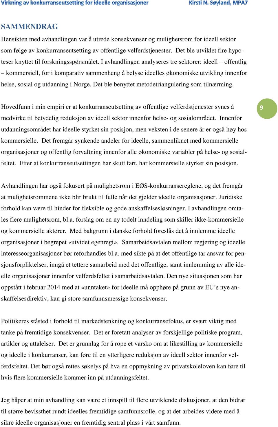 I avhandlingen analyseres tre sektorer: ideell offentlig kommersiell, for i komparativ sammenheng å belyse ideelles økonomiske utvikling innenfor helse, sosial og utdanning i Norge.