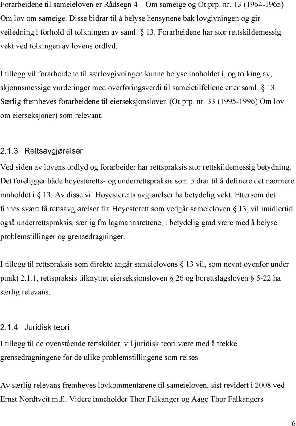 I tillegg vil forarbeidene til særlovgivningen kunne belyse innholdet i, og tolking av, skjønnsmessige vurderinger med overføringsverdi til sameietilfellene etter saml. 13.