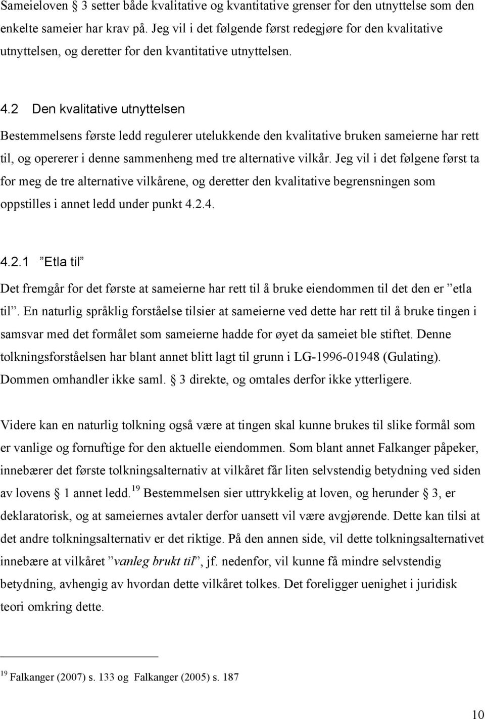 2 Den kvalitative utnyttelsen Bestemmelsens første ledd regulerer utelukkende den kvalitative bruken sameierne har rett til, og opererer i denne sammenheng med tre alternative vilkår.