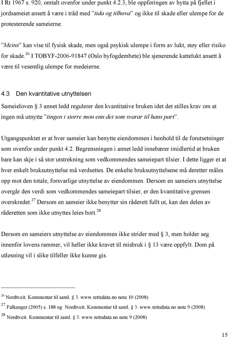 26 I TOBYF-2006-91847 (Oslo byfogdembete) ble sjenerende kattelukt ansett å være til vesentlig ulempe for medeierne. 4.