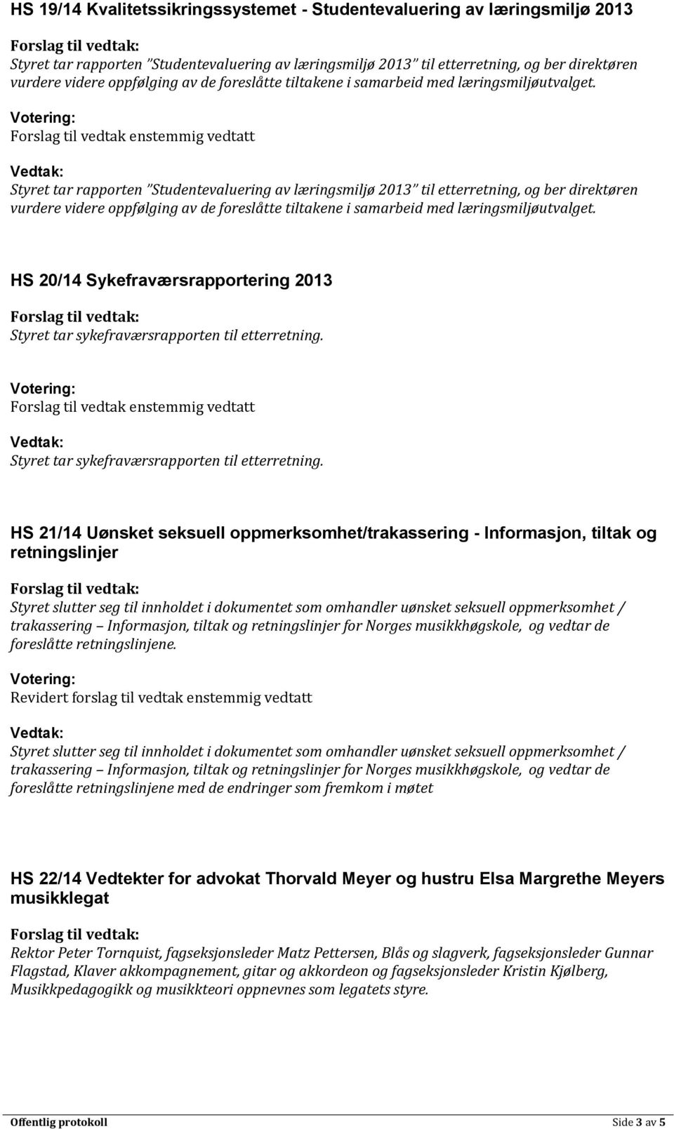 Styret tar rapporten Studentevaluering av læringsmiljø 2013 til etterretning, og ber direktøren vurdere videre oppfølging  HS 20/14 Sykefraværsrapportering 2013 Styret tar sykefraværsrapporten til