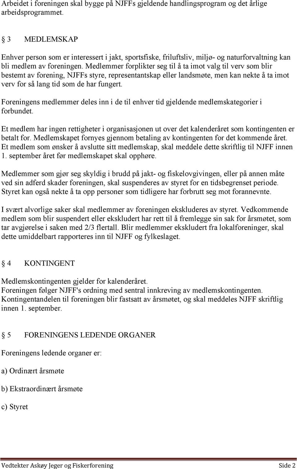 Medlemmer forplikter seg til å ta imot valg til verv som blir bestemt av forening, NJFFs styre, representantskap eller landsmøte, men kan nekte å ta imot verv for så lang tid som de har fungert.