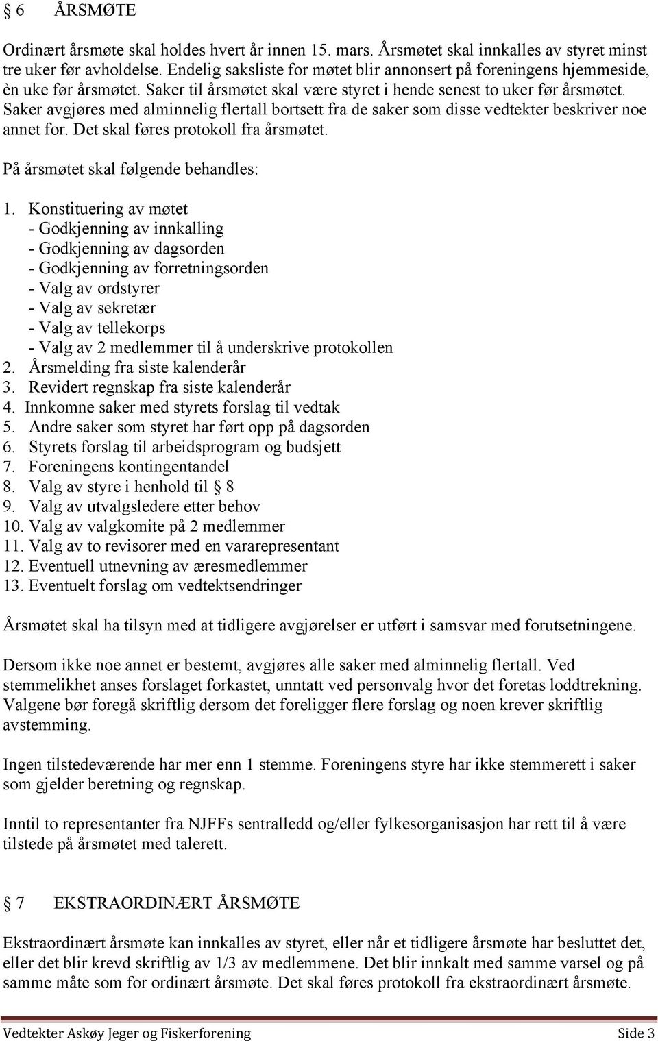 Saker avgjøres med alminnelig flertall bortsett fra de saker som disse vedtekter beskriver noe annet for. Det skal føres protokoll fra årsmøtet. På årsmøtet skal følgende behandles: 1.