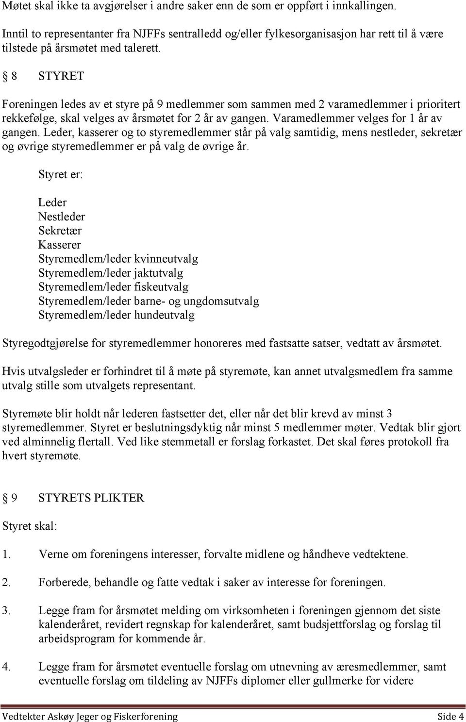 8 STYRET Foreningen ledes av et styre på 9 medlemmer som sammen med 2 varamedlemmer i prioritert rekkefølge, skal velges av årsmøtet for 2 år av gangen. Varamedlemmer velges for 1 år av gangen.