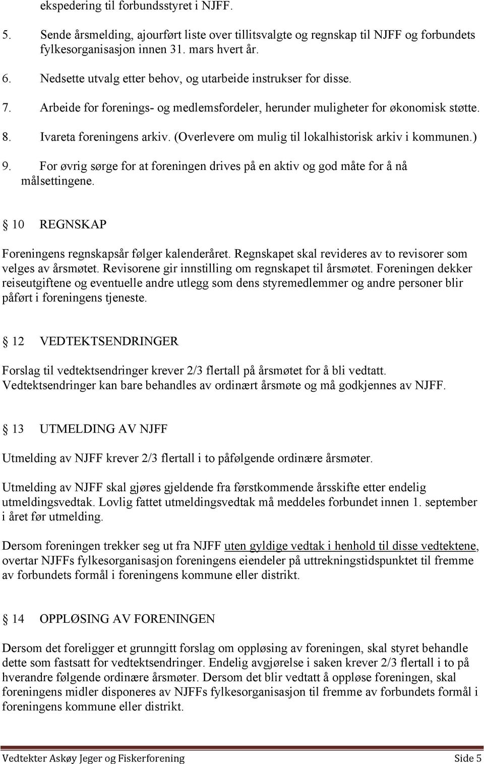 (Overlevere om mulig til lokalhistorisk arkiv i kommunen.) 9. For øvrig sørge for at foreningen drives på en aktiv og god måte for å nå målsettingene.