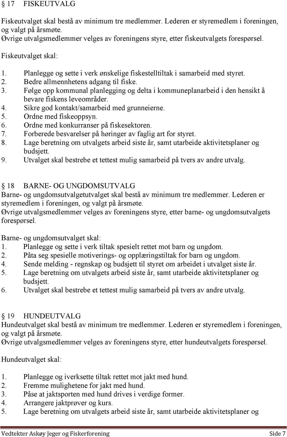 Bedre allmennhetens adgang til fiske. 3. Følge opp kommunal planlegging og delta i kommuneplanarbeid i den hensikt å bevare fiskens leveområder. 4. Sikre god kontakt/samarbeid med grunneierne. 5.