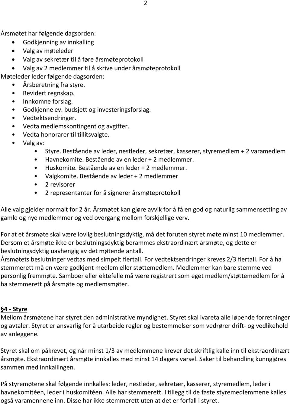 Vedta honorarer til tillitsvalgte. Valg av: Styre. Bestående av leder, nestleder, sekretær, kasserer, styremedlem + 2 varamedlem Havnekomite. Bestående av en leder + 2 medlemmer. Huskomite.