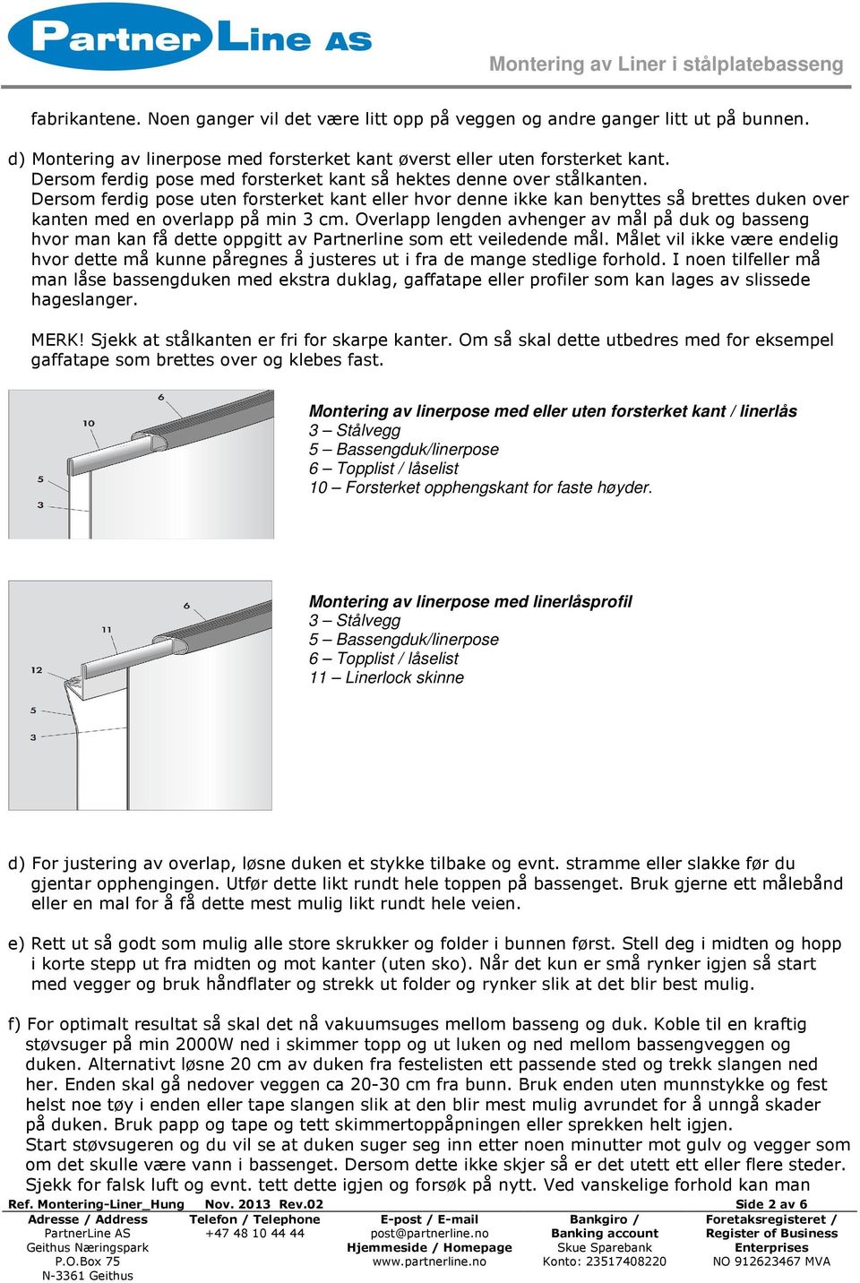 Dersom ferdig pose uten forsterket kant eller hvor denne ikke kan benyttes så brettes duken over kanten med en overlapp på min 3 cm.