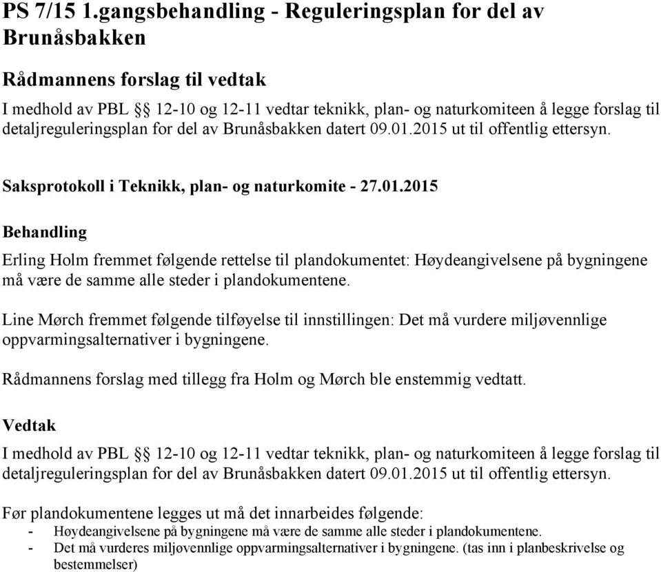 datert 09.01.2015 ut til offentlig ettersyn. Erling Holm fremmet følgende rettelse til plandokumentet: Høydeangivelsene på bygningene må være de samme alle steder i plandokumentene.