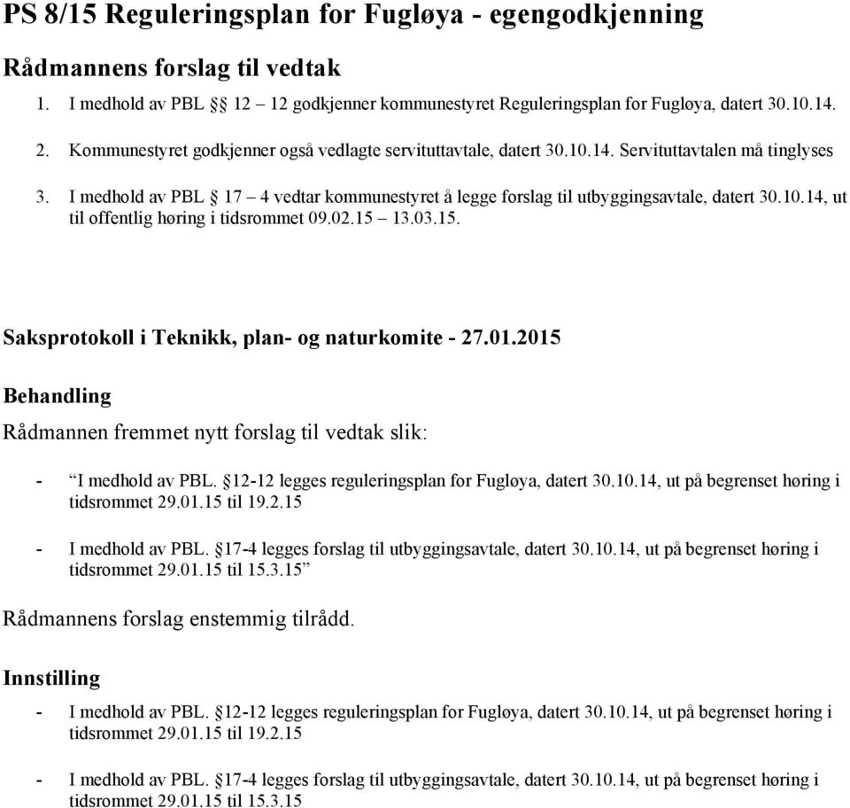 02.15 13.03.15. Rådmannen fremmet nytt forslag til vedtak slik: - I medhold av PBL. 12-12 legges reguleringsplan for Fugløya, datert 30.10.14, ut på begrenset høring i tidsrommet 29.01.15 til 19.2.15 - I medhold av PBL.