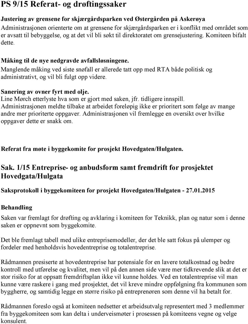 Manglende måking ved siste snøfall er allerede tatt opp med RTA både politisk og administrativt, og vil bli fulgt opp videre. Sanering av ovner fyrt med olje.