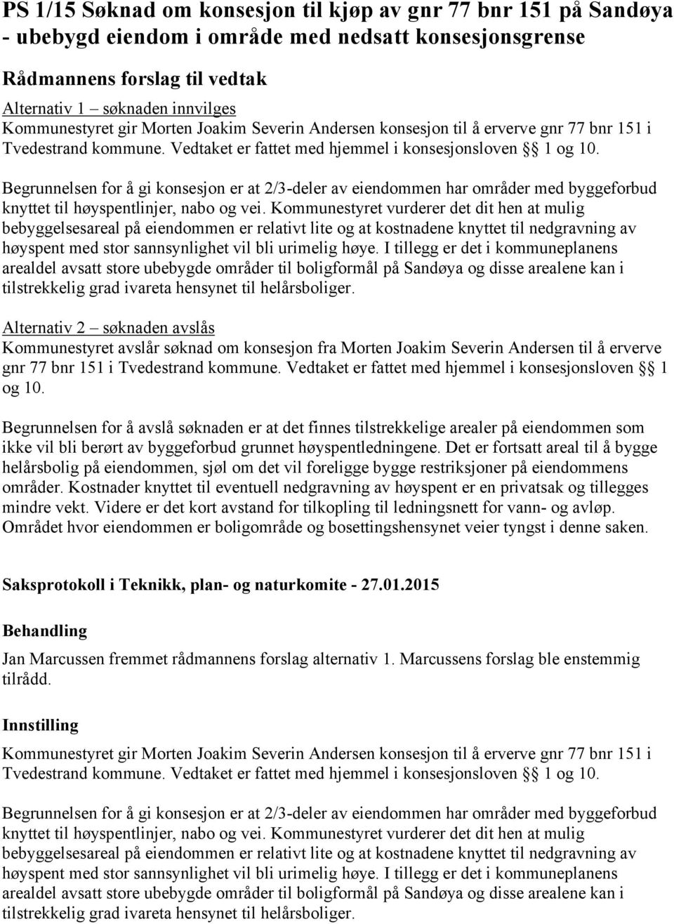 Begrunnelsen for å gi konsesjon er at 2/3-deler av eiendommen har områder med byggeforbud knyttet til høyspentlinjer, nabo og vei.