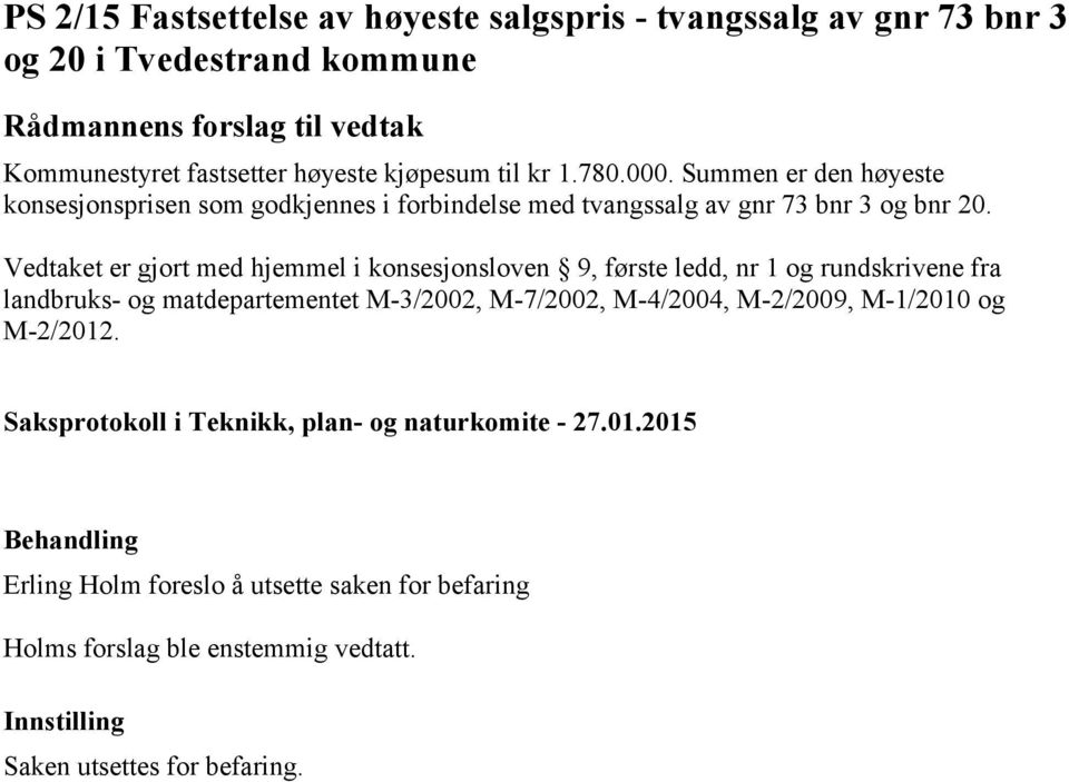 Vedtaket er gjort med hjemmel i konsesjonsloven 9, første ledd, nr 1 og rundskrivene fra landbruks- og matdepartementet M-3/2002, M-7/2002,