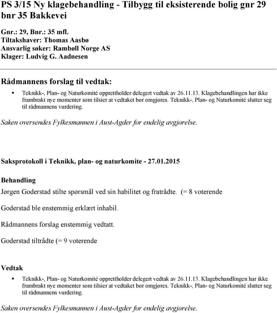 Teknikk-, Plan- og Naturkomité slutter seg til rådmannens vurdering. Saken oversendes Fylkesmannen i Aust-Agder for endelig avgjørelse. Jørgen Goderstad stilte spørsmål ved sin habilitet og fratrådte.