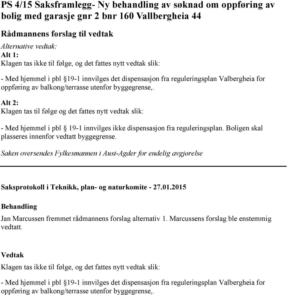 Alt 2: Klagen tas til følge og det fattes nytt vedtak slik: - Med hjemmel i pbl 19-1 innvilges ikke dispensasjon fra reguleringsplan. Boligen skal plasseres innenfor vedtatt byggegrense.