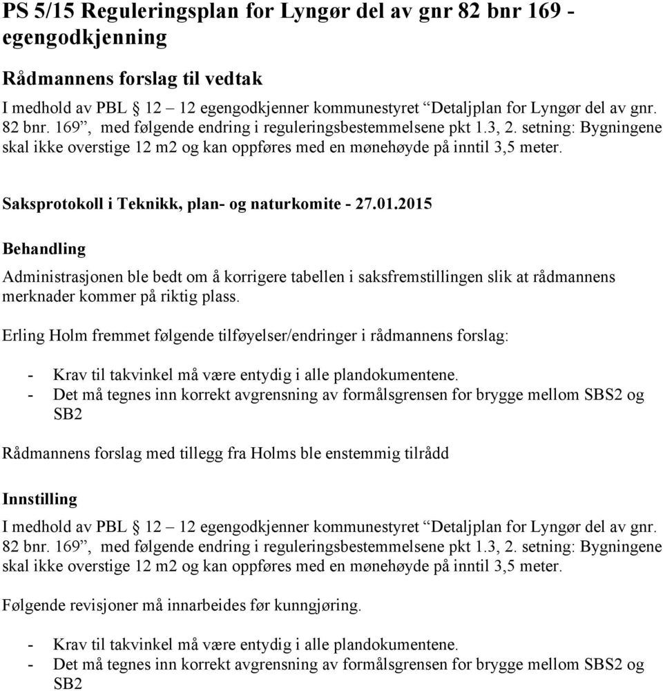 Administrasjonen ble bedt om å korrigere tabellen i saksfremstillingen slik at rådmannens merknader kommer på riktig plass.