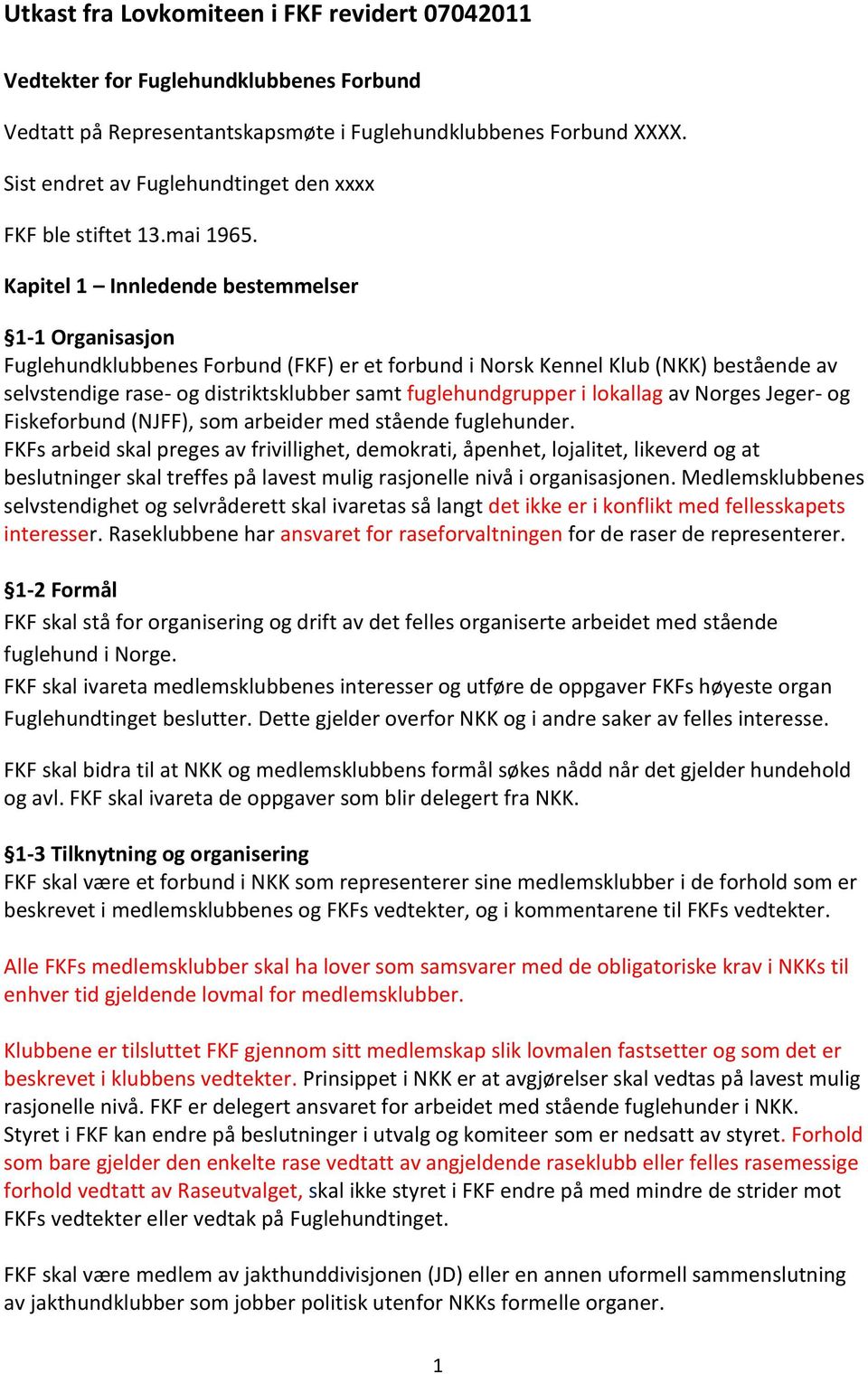 Kapitel 1 Innledende bestemmelser 1-1 Organisasjon Fuglehundklubbenes Forbund (FKF) er et forbund i Norsk Kennel Klub (NKK) bestående av selvstendige rase- og distriktsklubber samt fuglehundgrupper i