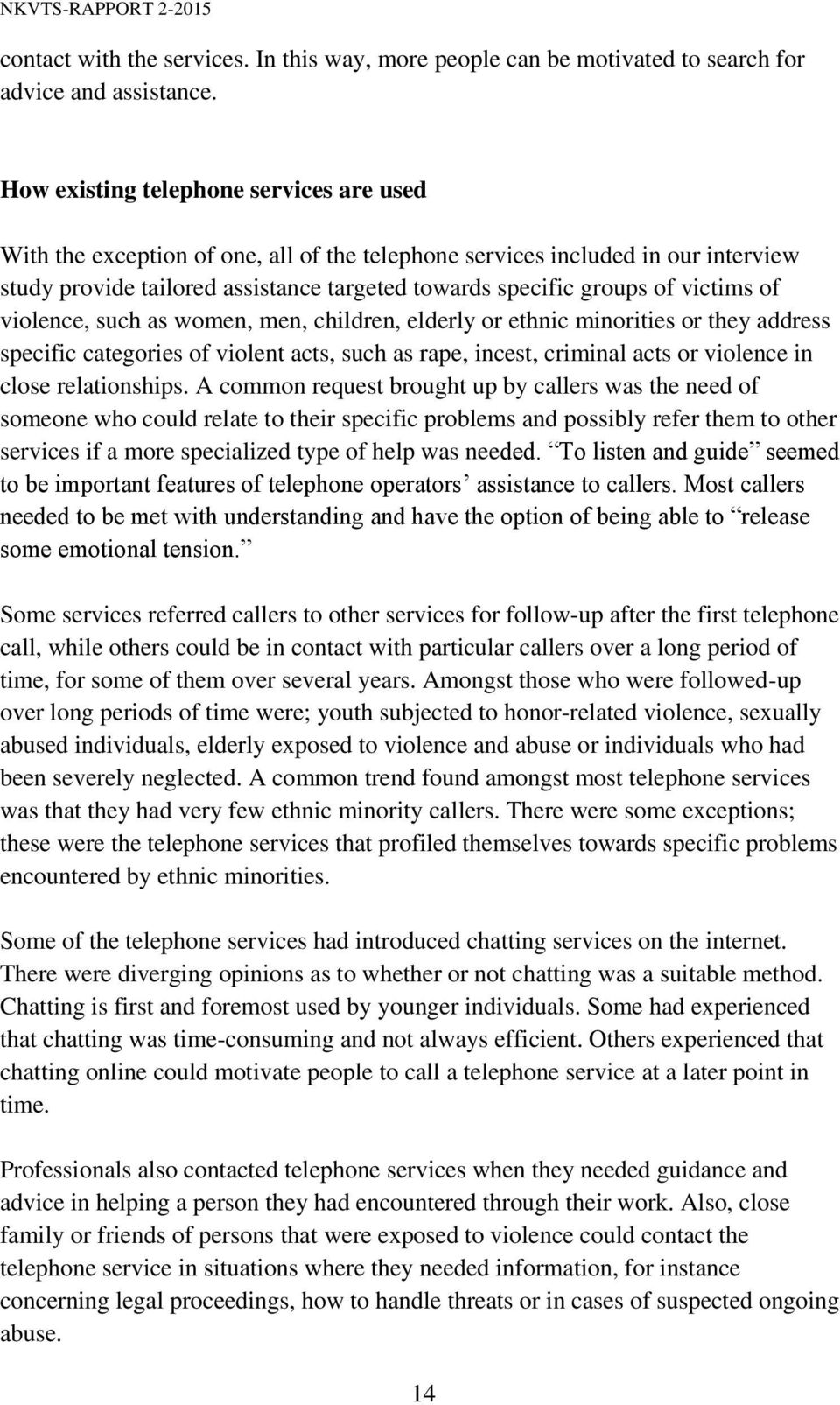 victims of violence, such as women, men, children, elderly or ethnic minorities or they address specific categories of violent acts, such as rape, incest, criminal acts or violence in close