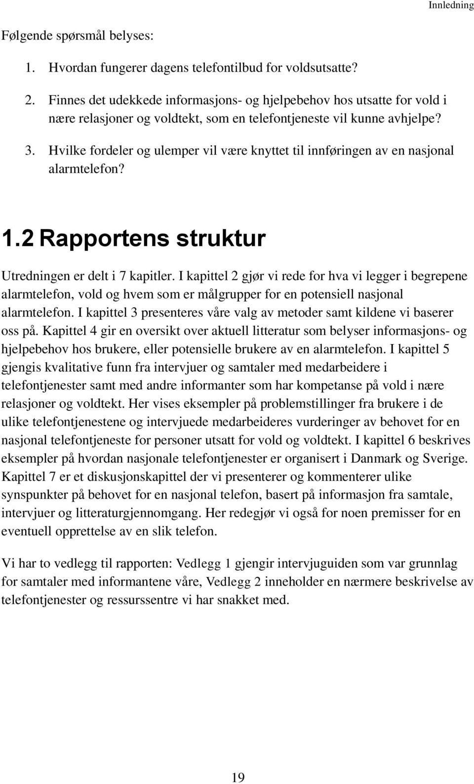 Hvilke fordeler og ulemper vil være knyttet til innføringen av en nasjonal alarmtelefon? 1.2 Rapportens struktur Utredningen er delt i 7 kapitler.