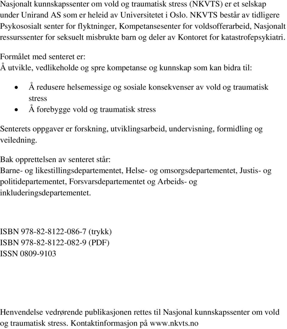 Formålet med senteret er: Å utvikle, vedlikeholde og spre kompetanse og kunnskap som kan bidra til: Å redusere helsemessige og sosiale konsekvenser av vold og traumatisk stress Å forebygge vold og