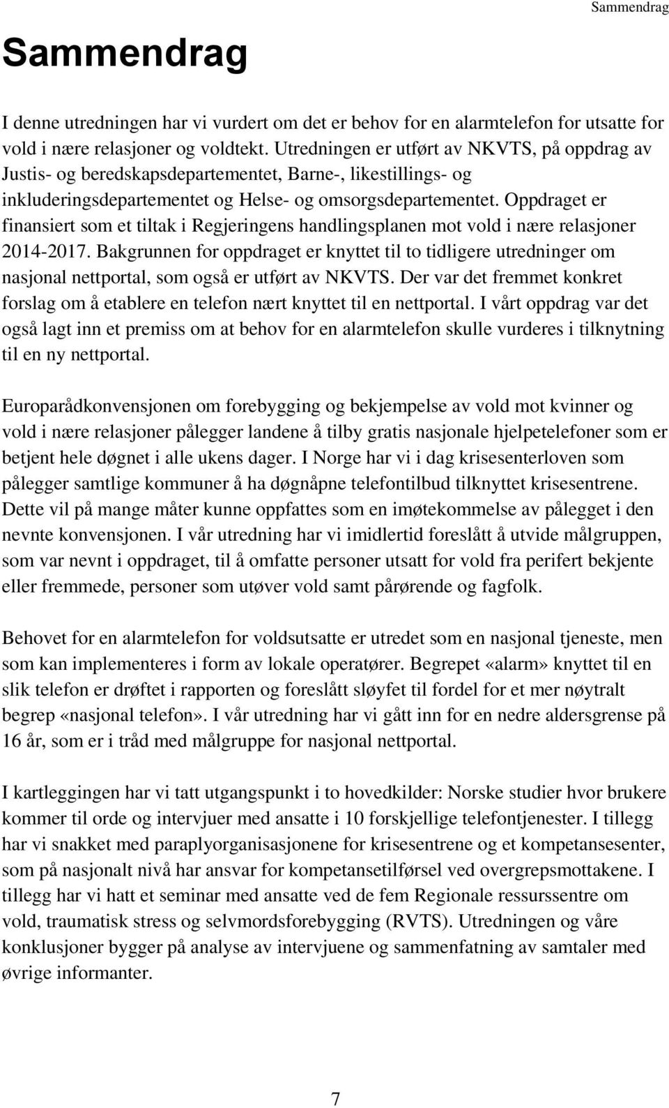 Oppdraget er finansiert som et tiltak i Regjeringens handlingsplanen mot vold i nære relasjoner 2014-2017.