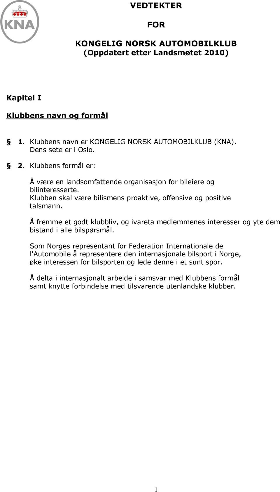 Som Norges representant for Federation Internationale de l'automobile å representere den internasjonale bilsport i Norge, øke interessen for bilsporten og lede denne i et sunt spor.