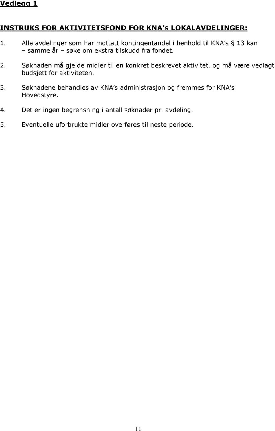 Søknaden må gjelde midler til en konkret beskrevet aktivitet, og må være vedlagt budsjett for aktiviteten. 3.