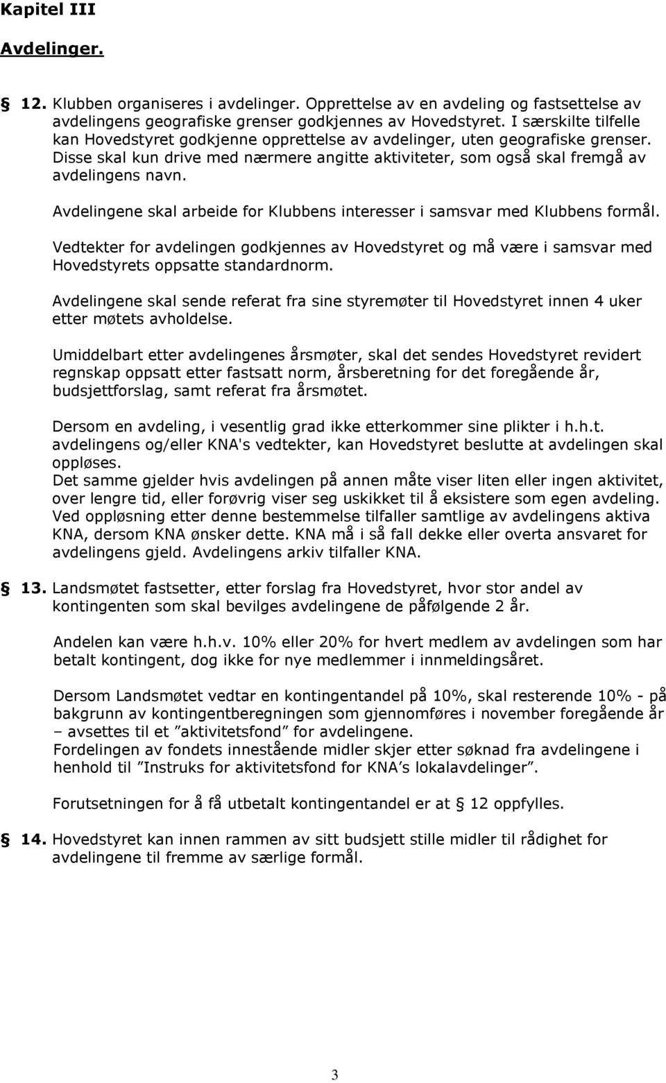 Avdelingene skal arbeide for Klubbens interesser i samsvar med Klubbens formål. Vedtekter for avdelingen godkjennes av Hovedstyret og må være i samsvar med Hovedstyrets oppsatte standardnorm.