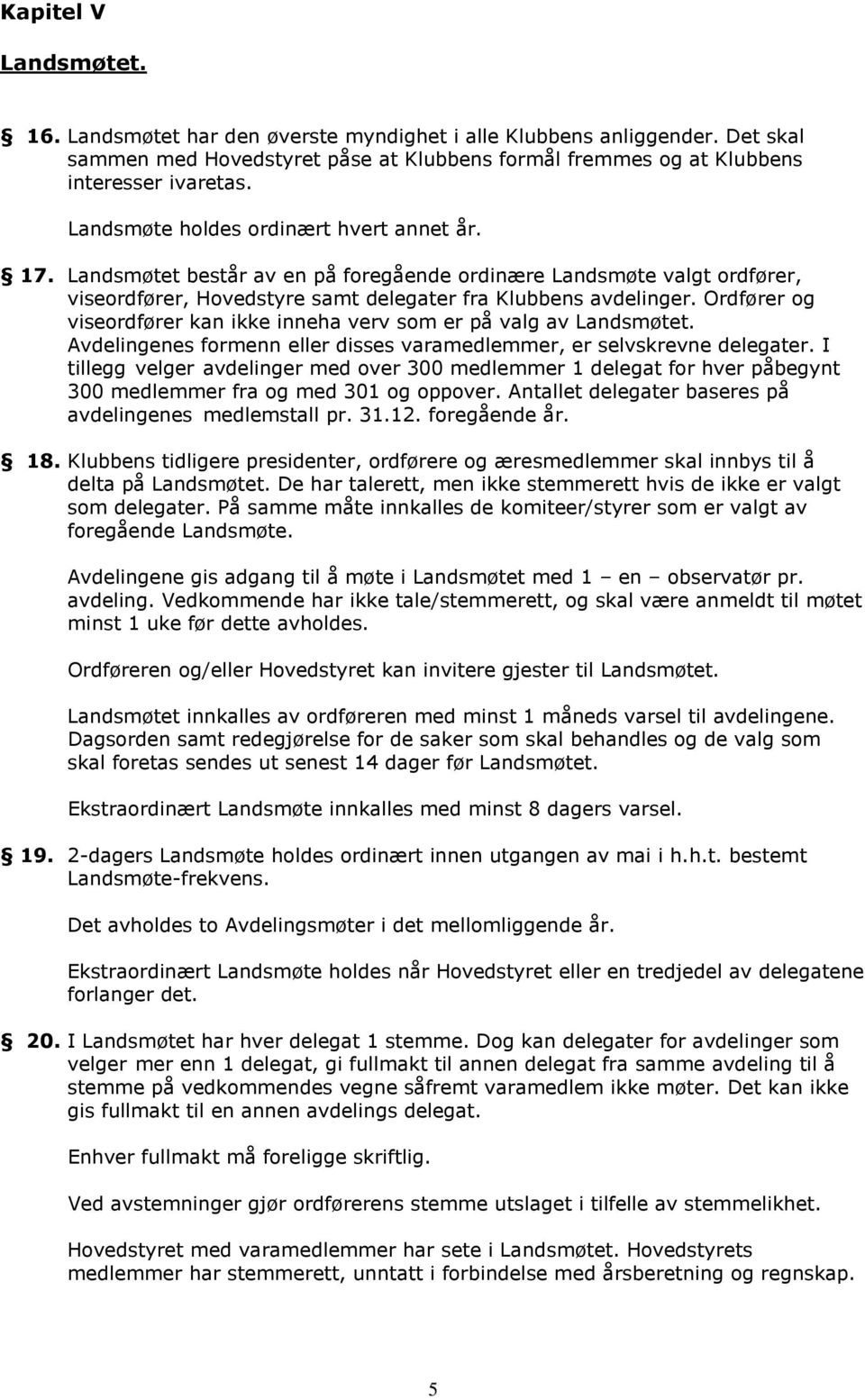 Ordfører og viseordfører kan ikke inneha verv som er på valg av Landsmøtet. Avdelingenes formenn eller disses varamedlemmer, er selvskrevne delegater.