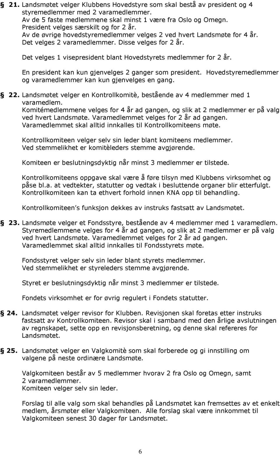 Det velges 1 visepresident blant Hovedstyrets medlemmer for 2 år. En president kan kun gjenvelges 2 ganger som president. Hovedstyremedlemmer og varamedlemmer kan kun gjenvelges en gang. 22.