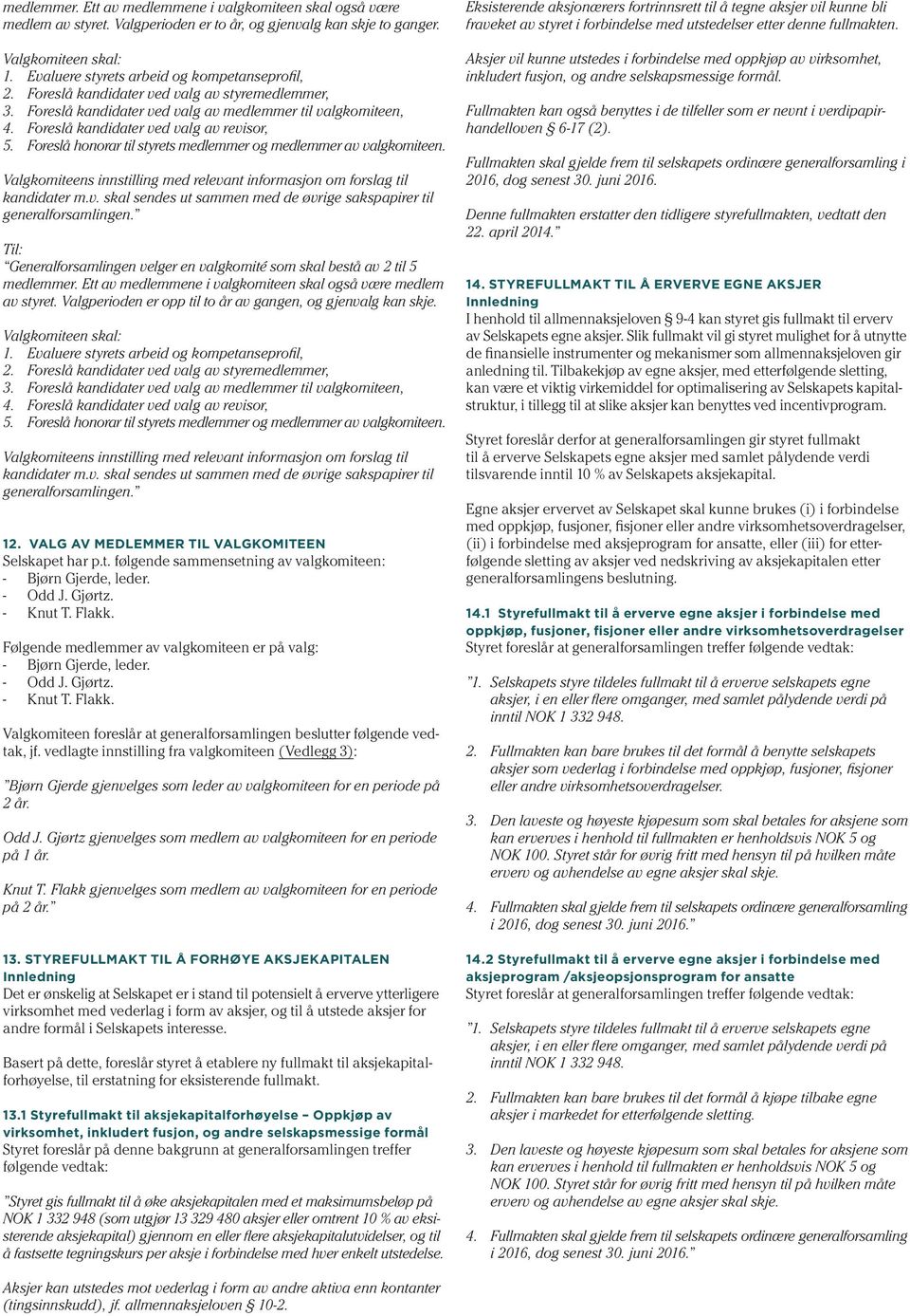 Foreslå kandidater ved valg av revisor, 5. Foreslå honorar til styrets medlemmer og medlemmer av valgkomiteen. Valgkomiteens innstilling med relevant informasjon om forslag til kandidater m.v. skal sendes ut sammen med de øvrige sakspapirer til generalforsamlingen.