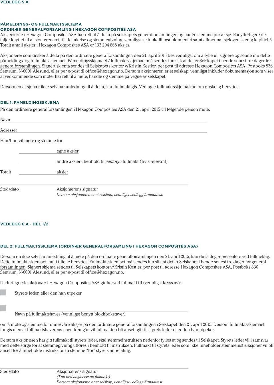 Totalt antall aksjer i Hexagon Composites ASA er 133 294 868 aksjer. Aksjonærer som ønsker å delta på den ordinære generalforsamlingen den 21.