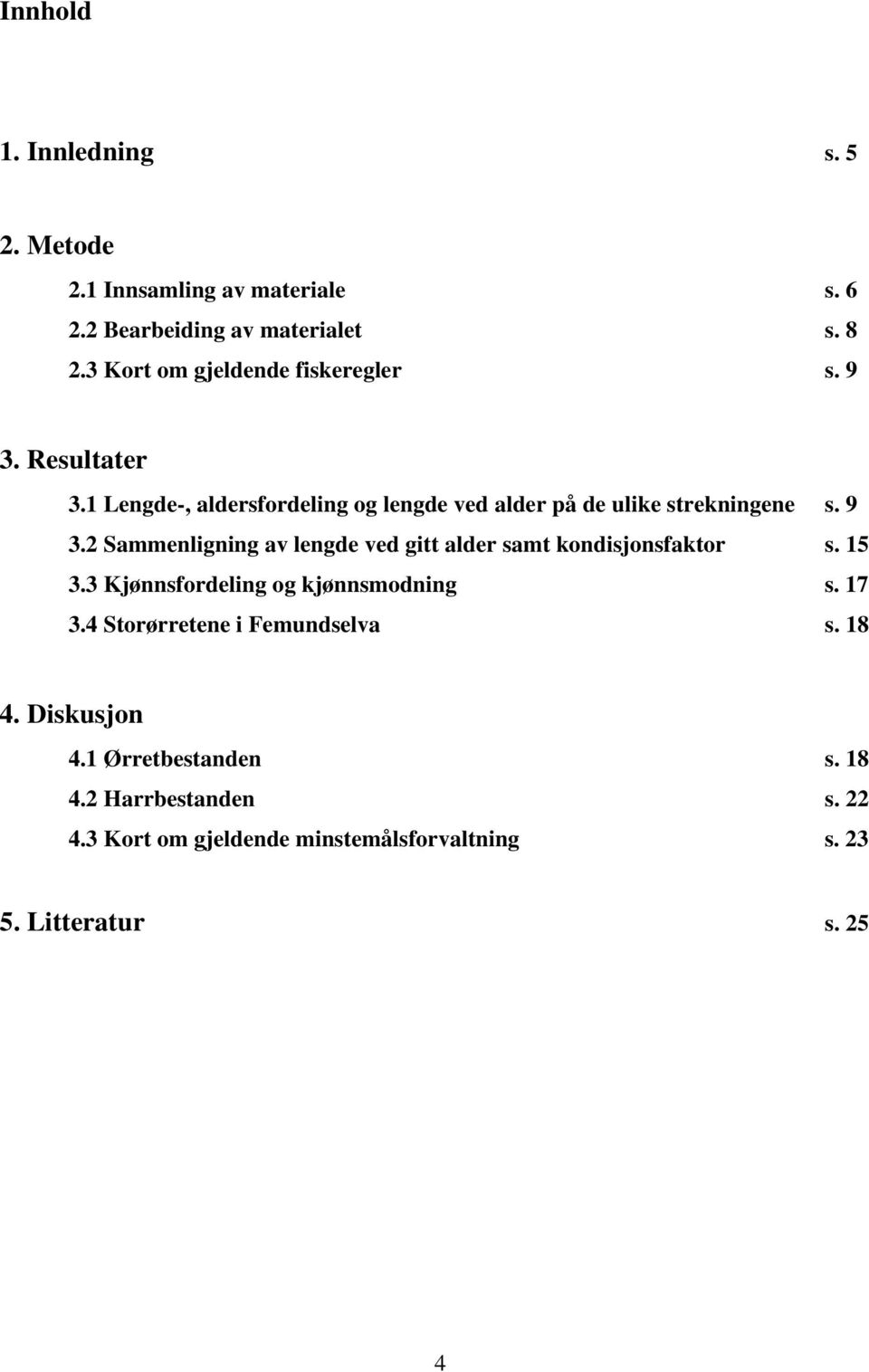 9 3.2 Sammenligning av lengde ved gitt alder samt kondisjonsfaktor s. 15 3.3 Kjønnsfordeling og kjønnsmodning s. 17 3.