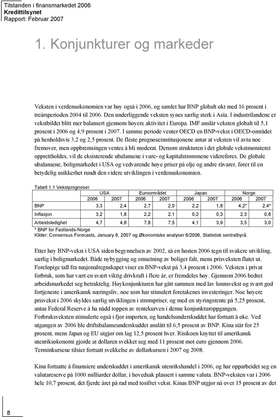 IMF anslår veksten globalt til 5,1 prosent i 26 og 4,9 prosent i 27. I samme periode venter OECD en BNP-vekst i OECD-området på henholdsvis 3,2 og 2,5 prosent.