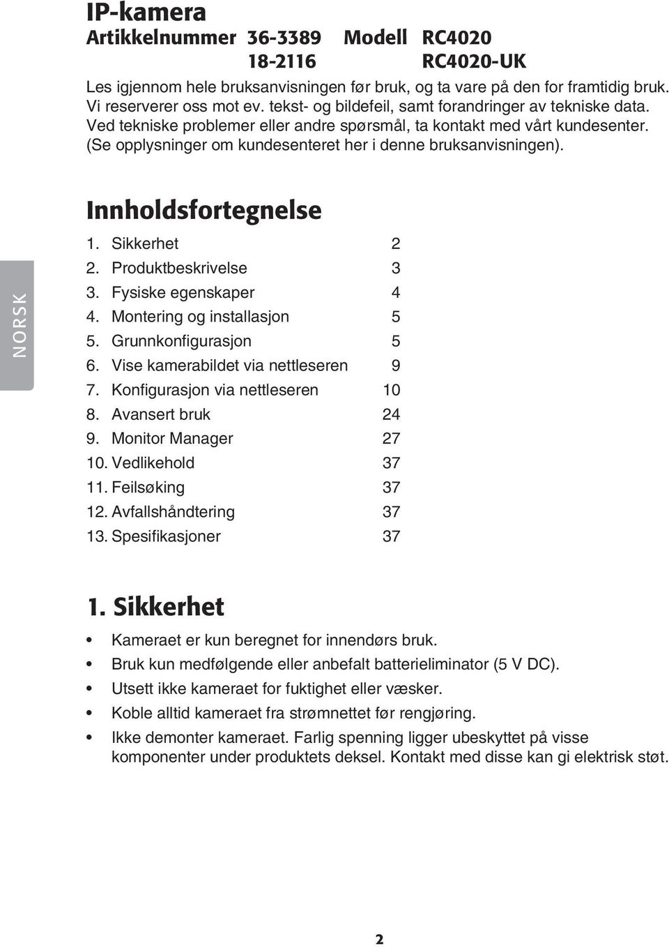 Innholdsfortegnelse 1. Sikkerhet 2 2. Produktbeskrivelse 3 3. Fysiske egenskaper 4 4. Montering og installasjon 5 5. Grunnkonfigurasjon 5 6. Vise kamerabildet via nettleseren 9 7.