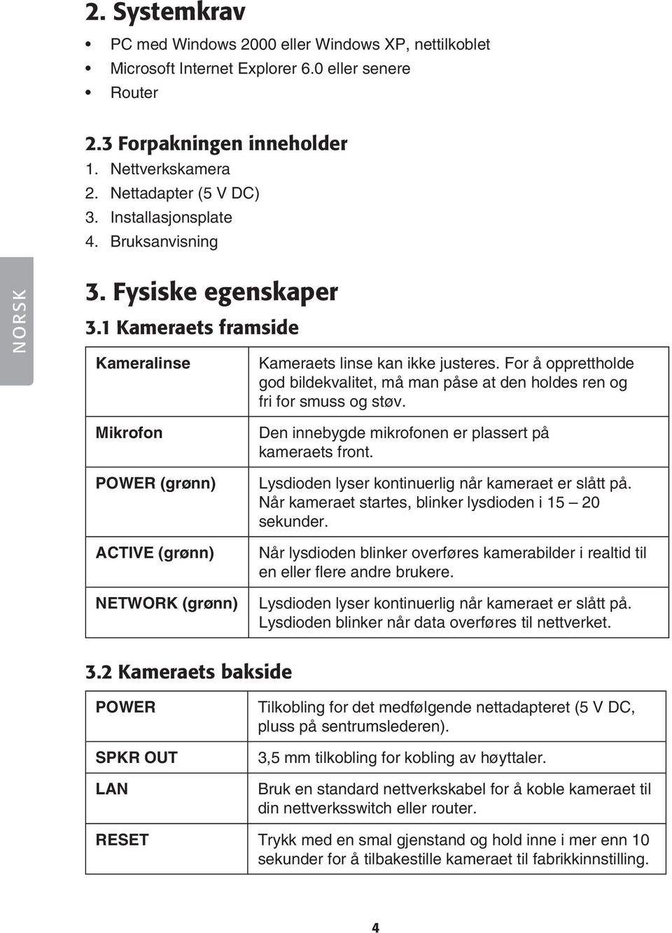 For å opprettholde god bildekvalitet, må man påse at den holdes ren og fri for smuss og støv.