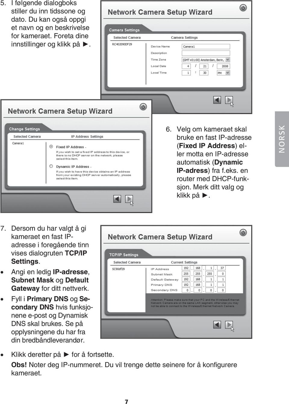 Dersom du har valgt å gi kameraet en fast IPadresse i foregående tinn vises dialogruten TCP/IP Settings. Angi en ledig IP-adresse, Subnet Mask og Default Gateway for ditt nettverk.