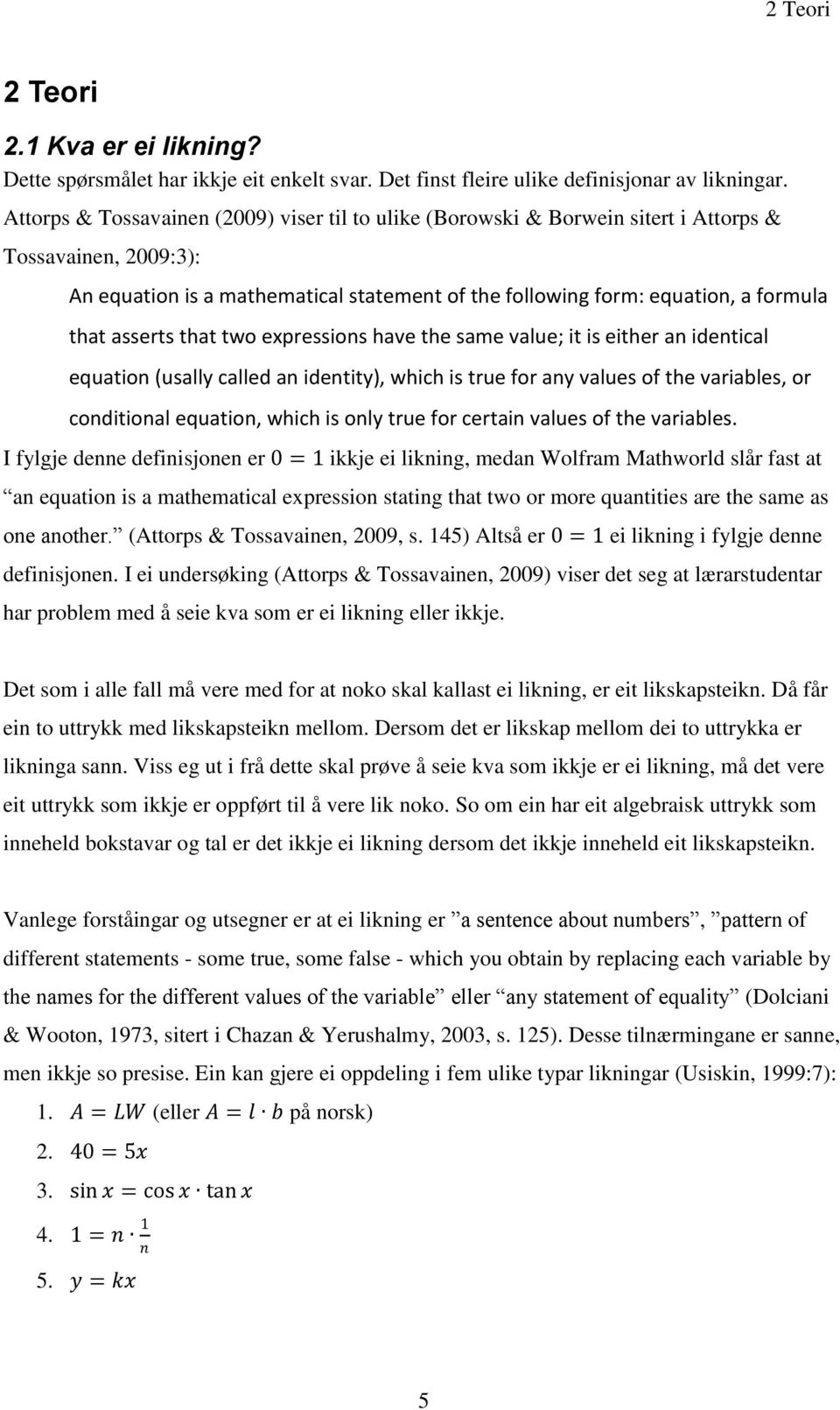 asserts that two expressions have the same value; it is either an identical equation (usally called an identity), which is true for any values of the variables, or conditional equation, which is only