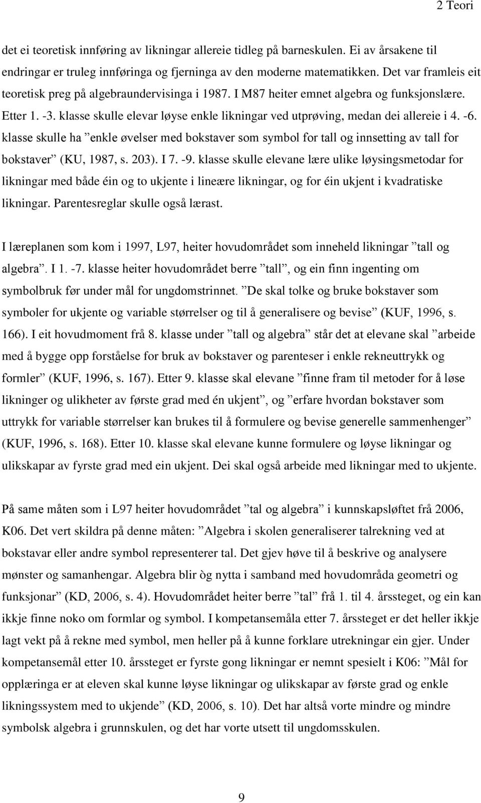 klasse skulle elevar løyse enkle likningar ved utprøving, medan dei allereie i 4. -6. klasse skulle ha enkle øvelser med bokstaver som symbol for tall og innsetting av tall for bokstaver (KU, 1987, s.