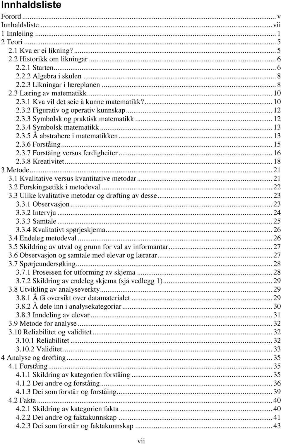 .. 13 2.3.5 Å abstrahere i matematikken... 13 2.3.6 Forståing... 15 2.3.7 Forståing versus ferdigheiter... 16 2.3.8 Kreativitet... 18 3 Metode... 21 3.1 Kvalitative versus kvantitative metodar... 21 3.2 Forskingsetikk i metodeval.