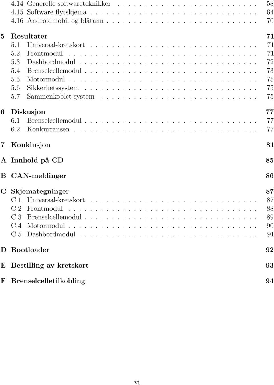 .................................. 7.6 Sikkerhetssystem................................ 7.7 Sammenkoblet system............................. 7 6 Diskusjon 77 6. Brenselcellemodul................................ 77 6. Konkurransen.