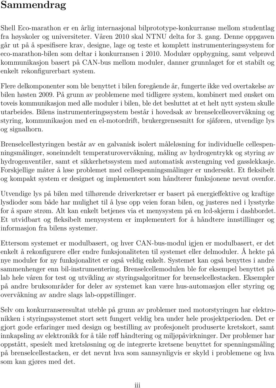 Modulær oppbygning, samt velprøvd kommunikasjon basert på CAN-bus mellom moduler, danner grunnlaget for et stabilt og enkelt rekonfigurerbart system.