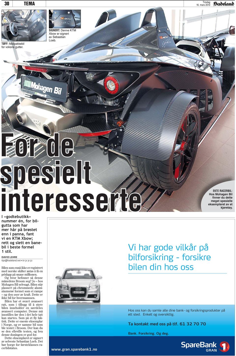 I «godtebutikk» nummer én, for bilgutta som har mer hår på brøstet enn i panna, fant vi en KTM Xbow; rett og slett en banebil i beste formel 1 stil. DAVID LEHRE tips@hadeland.