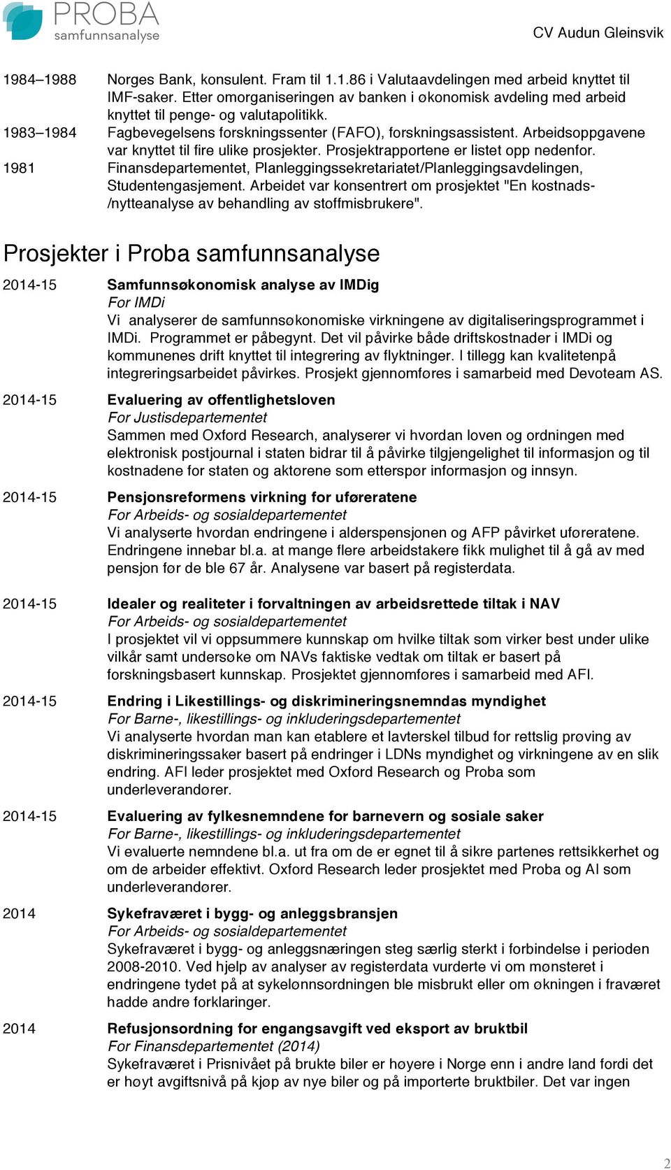 Arbeidsoppgavene var knyttet til fire ulike prosjekter. Prosjektrapportene er listet opp nedenfor. 1981 Finansdepartementet, Planleggingssekretariatet/Planleggingsavdelingen, Studentengasjement.